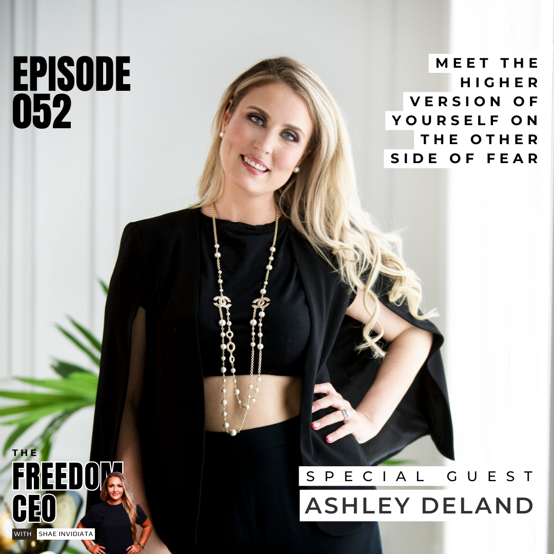 052: Meet The Higher Version Of Yourself On The Other Side Of Fear [With Ashley Deland]