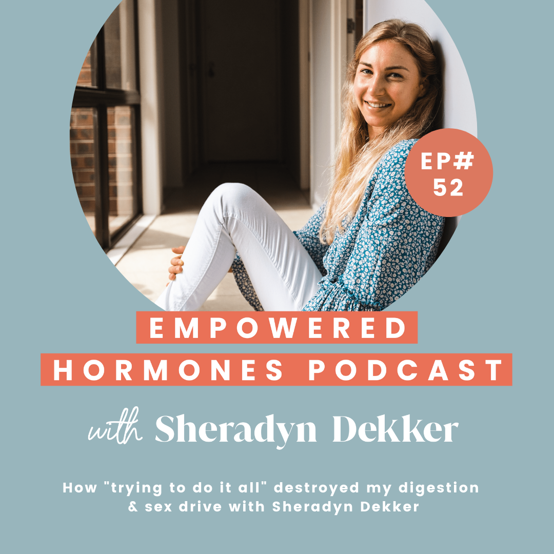 #52 How "trying to do it all" destroyed my digestion & sex drive with Sheradyn Dekker
