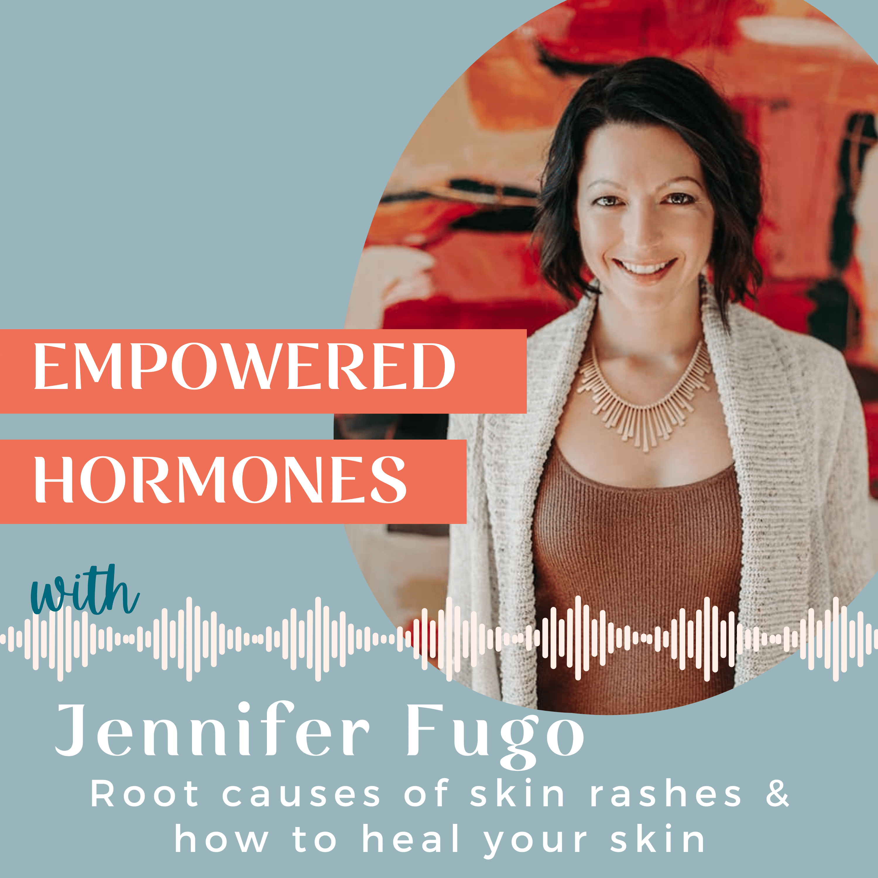 #35: Root causes of skin rashes & how to heal your skin with Jennifer Fugo