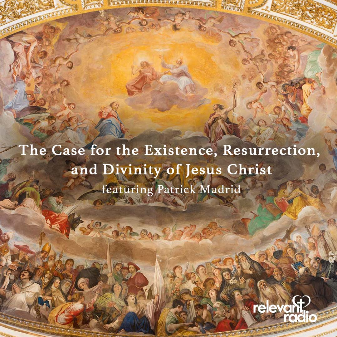 The Case for the Existence, Resurrection, and Divinity of Jesus Christ featuring Patrick Madrid