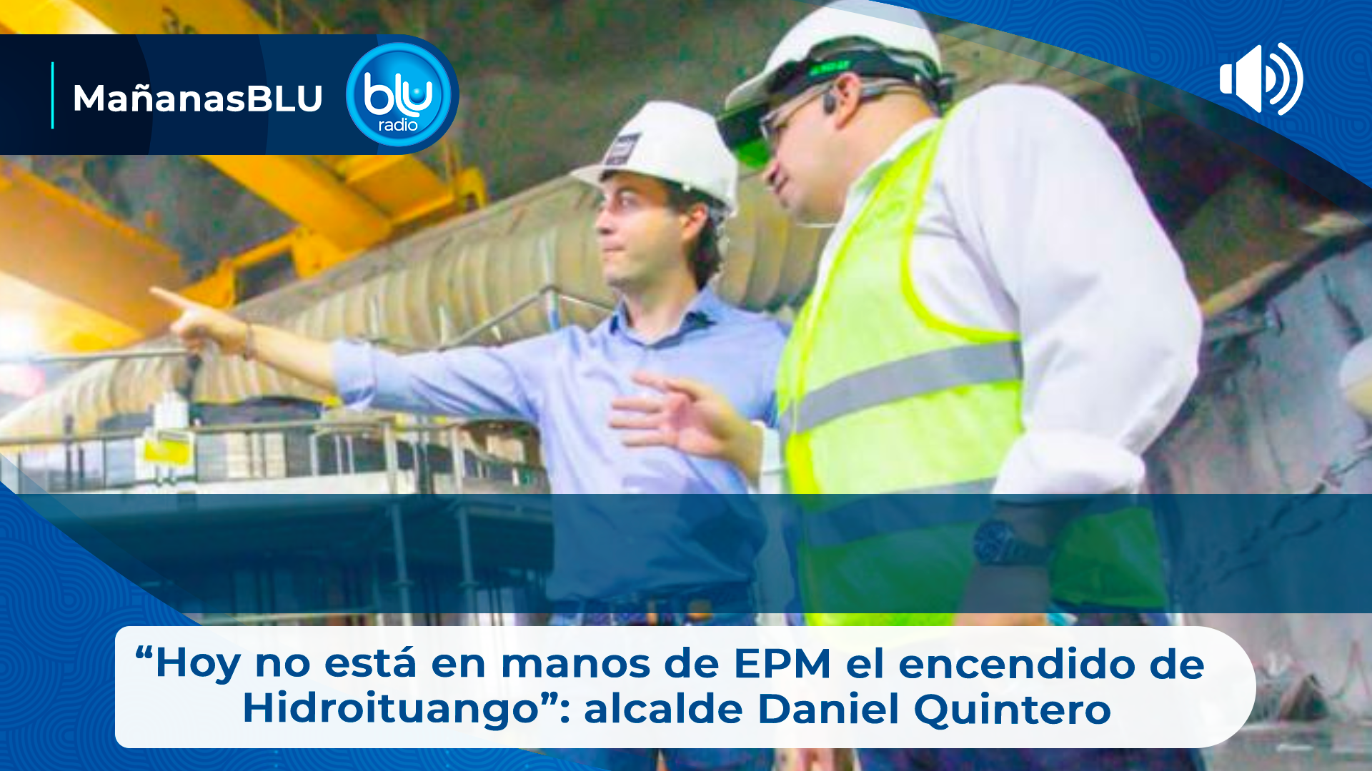 “Hoy no está en manos de EPM el encendido de Hidroituango”: alcalde Daniel Quintero