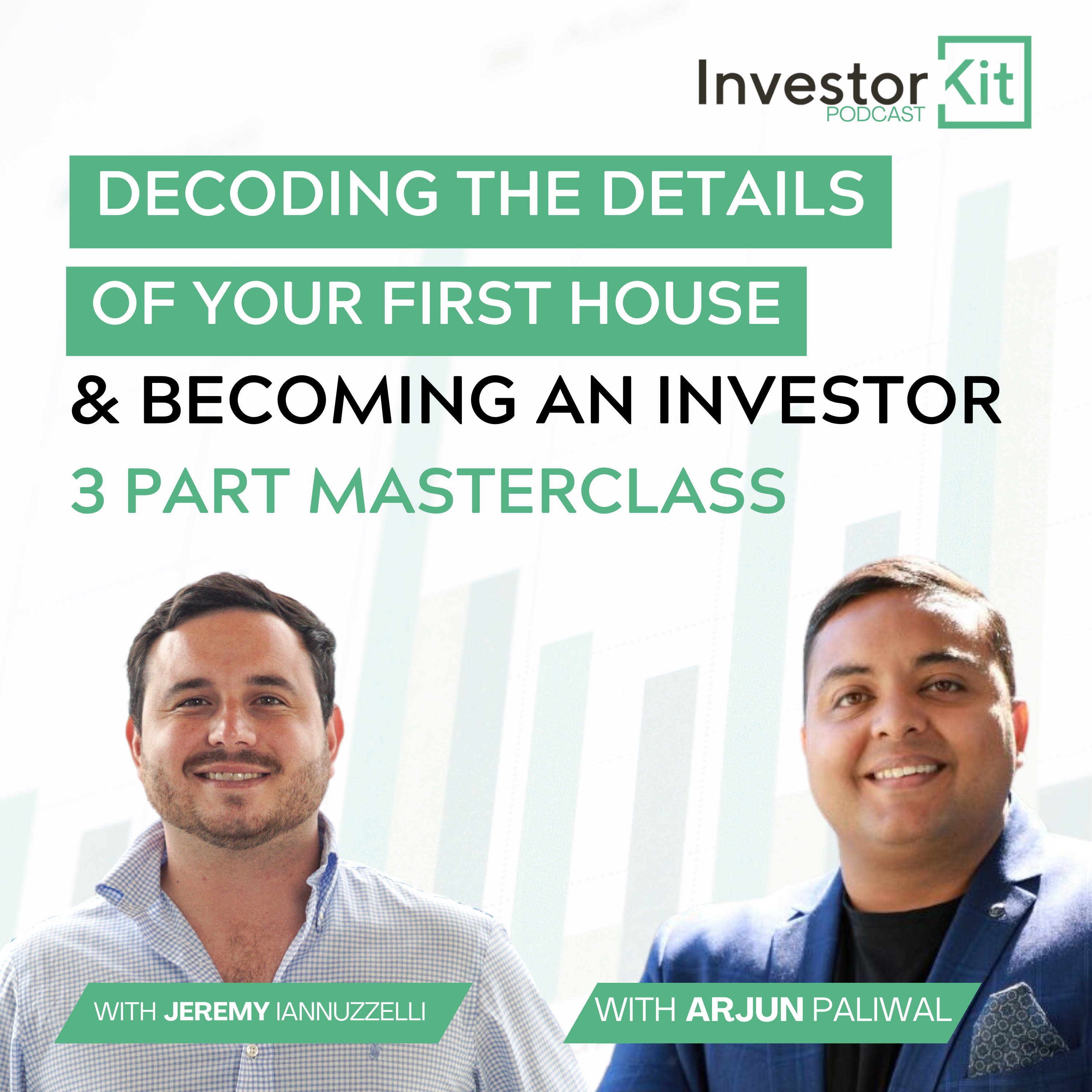 Decoding the details of your first house & becoming an investor, 3 part Master Class - With Jeremy Iannuzzelli & Arjun Paliwal