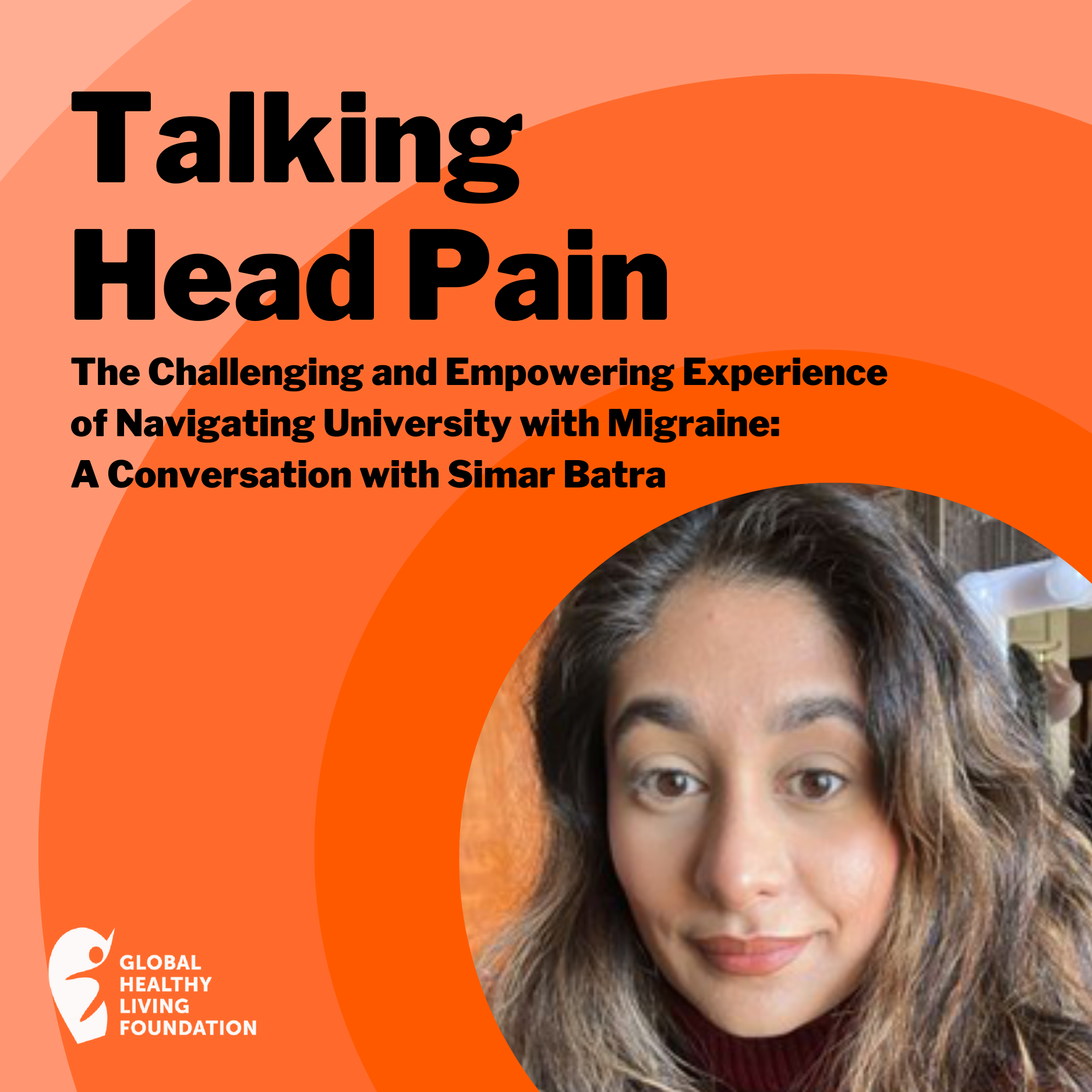 The Challenging and Empowering Experience of Navigating University with Migraine: A Conversation with Simar Batra