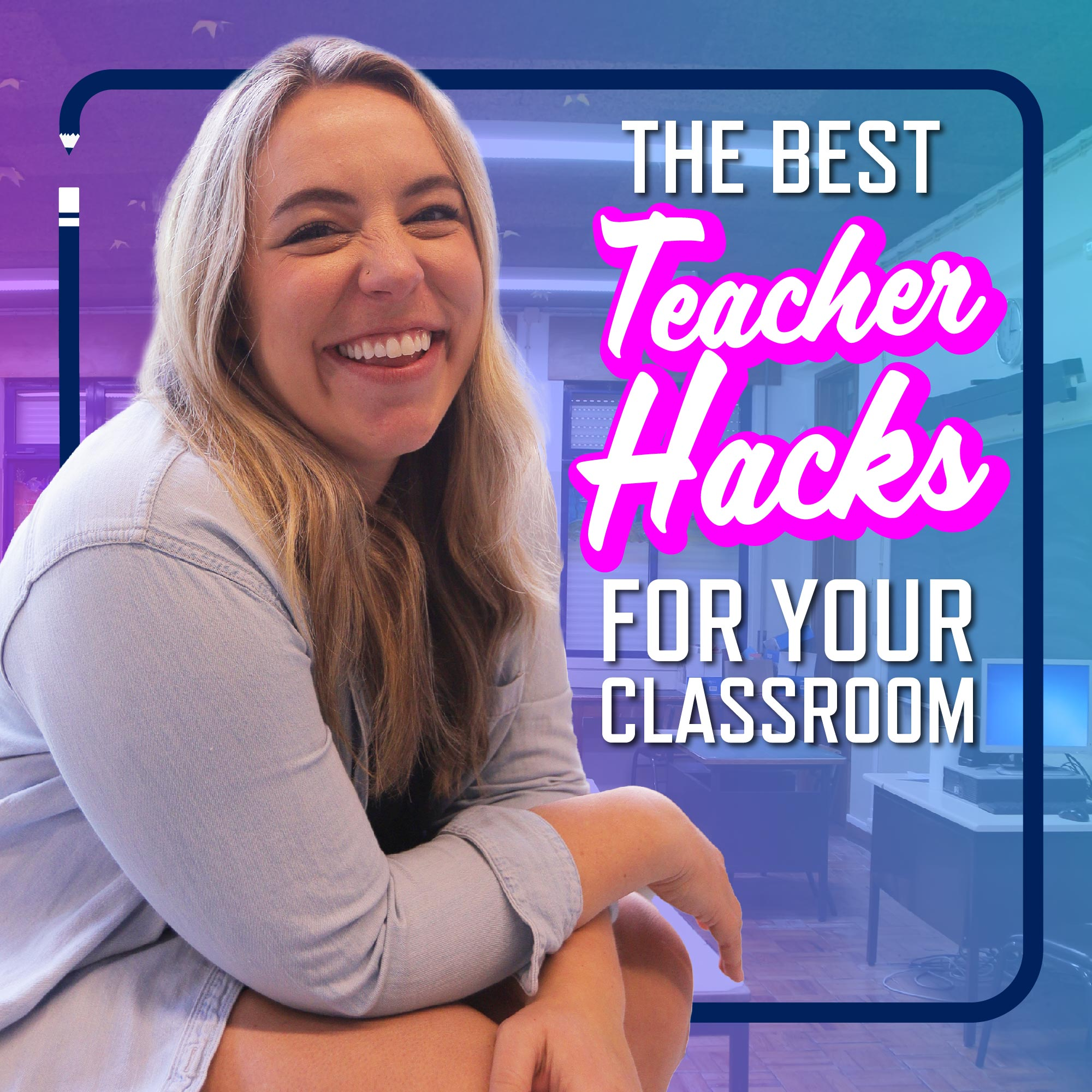 The Best Teacher Hacks For Your Classroom