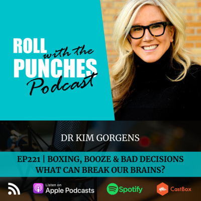 EP221 Boxing, Booze & Bad Decisions. What Can Break Our Brains? | Dr Kim Gorgens