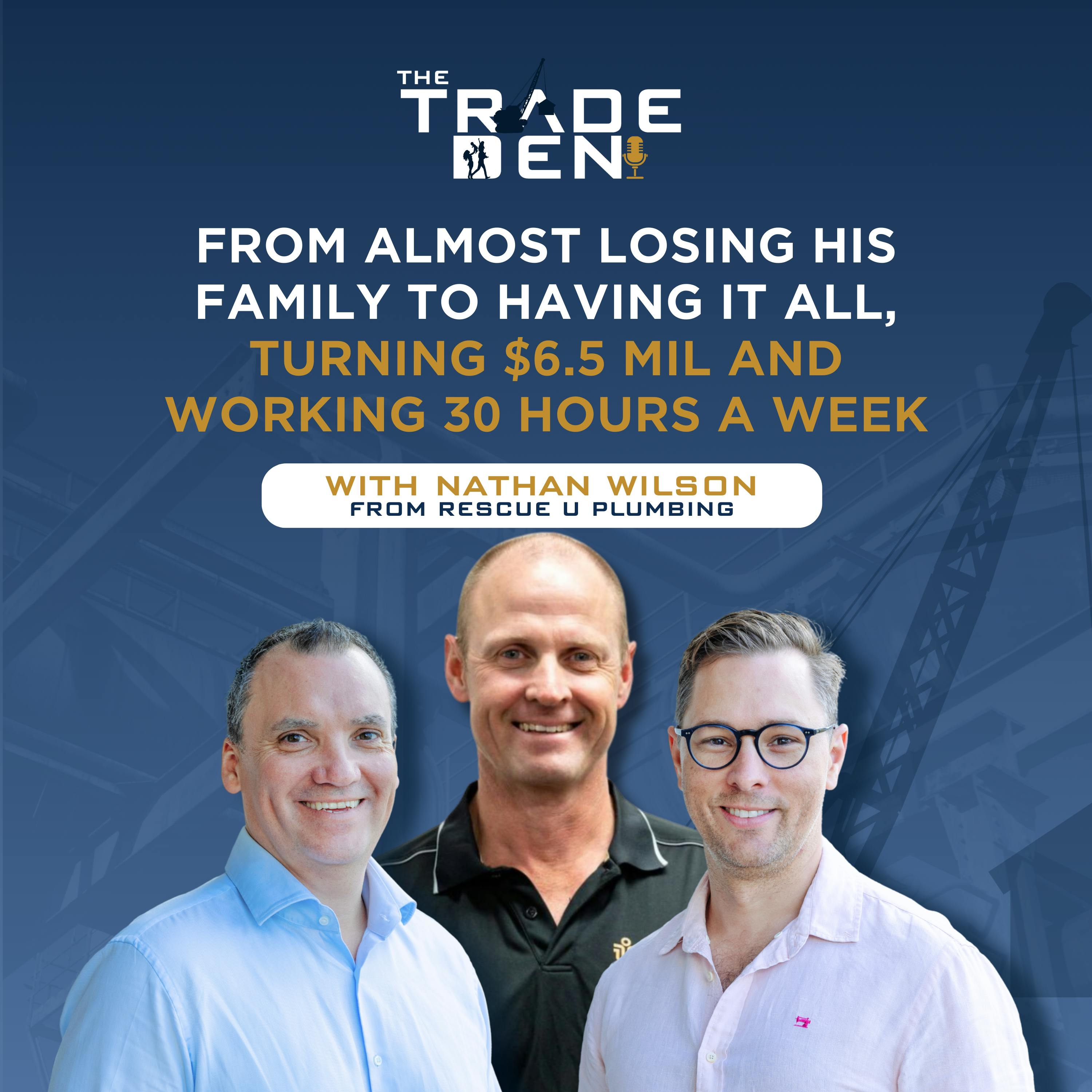 13. From Almost Losing His Family To Having It All, Turning $6.5 Mil and Working 30 Hours A Week with Nathan Wilson from Rescue U Plumbing