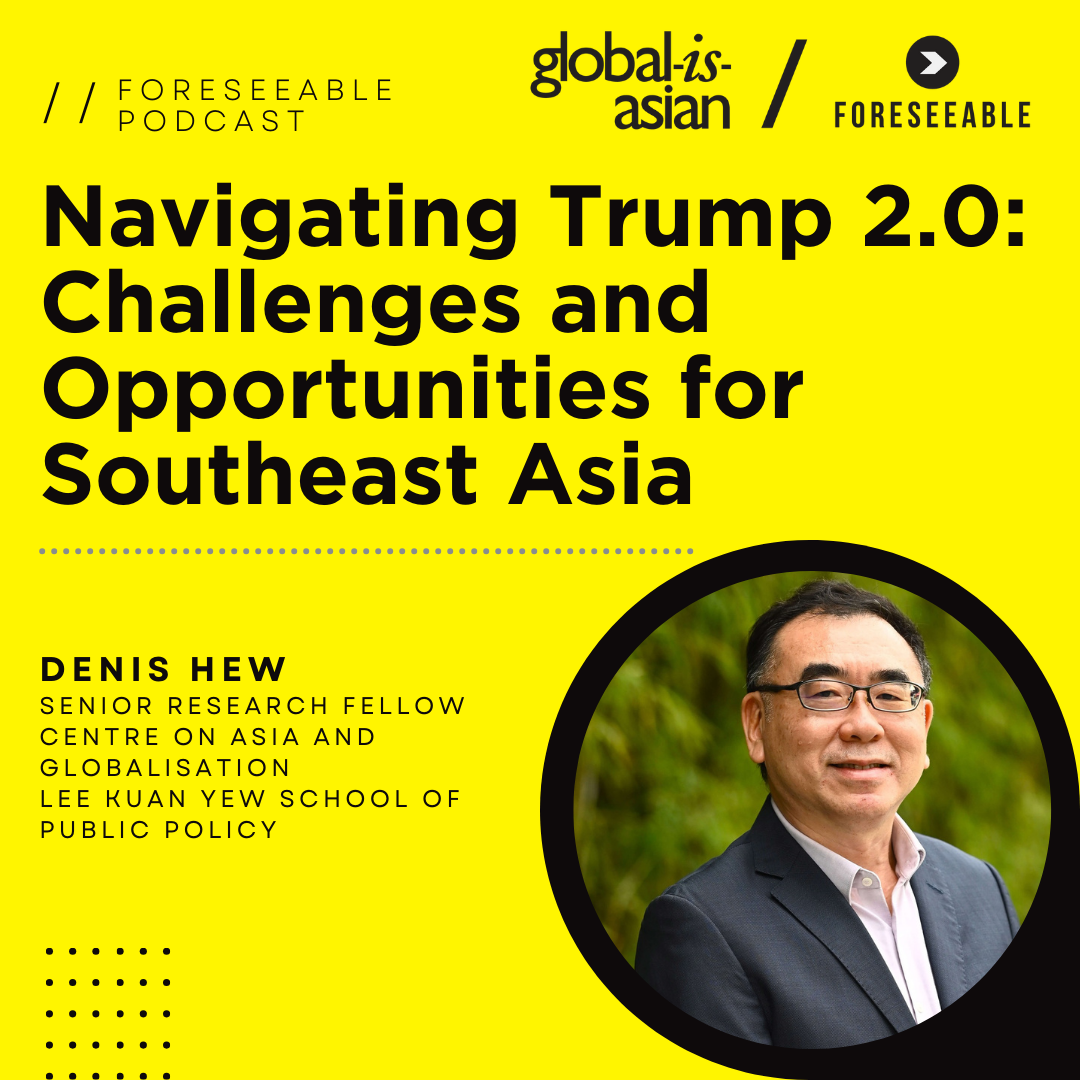 Foreseeable Podcast: Navigating Trump 2.0: Challenges and Opportunities for Southeast Asia