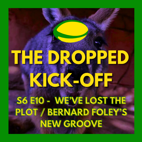 The Dropped Kick-Off 132 - We've Lost the Plot / Bernard Foley's New Groove