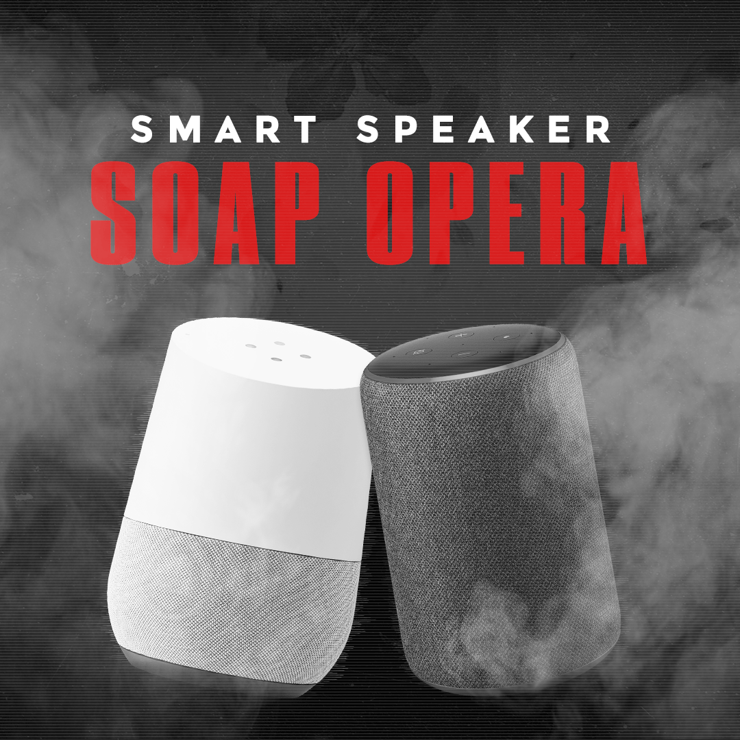 Smart Speaker Soap Opera: Miss the bubble