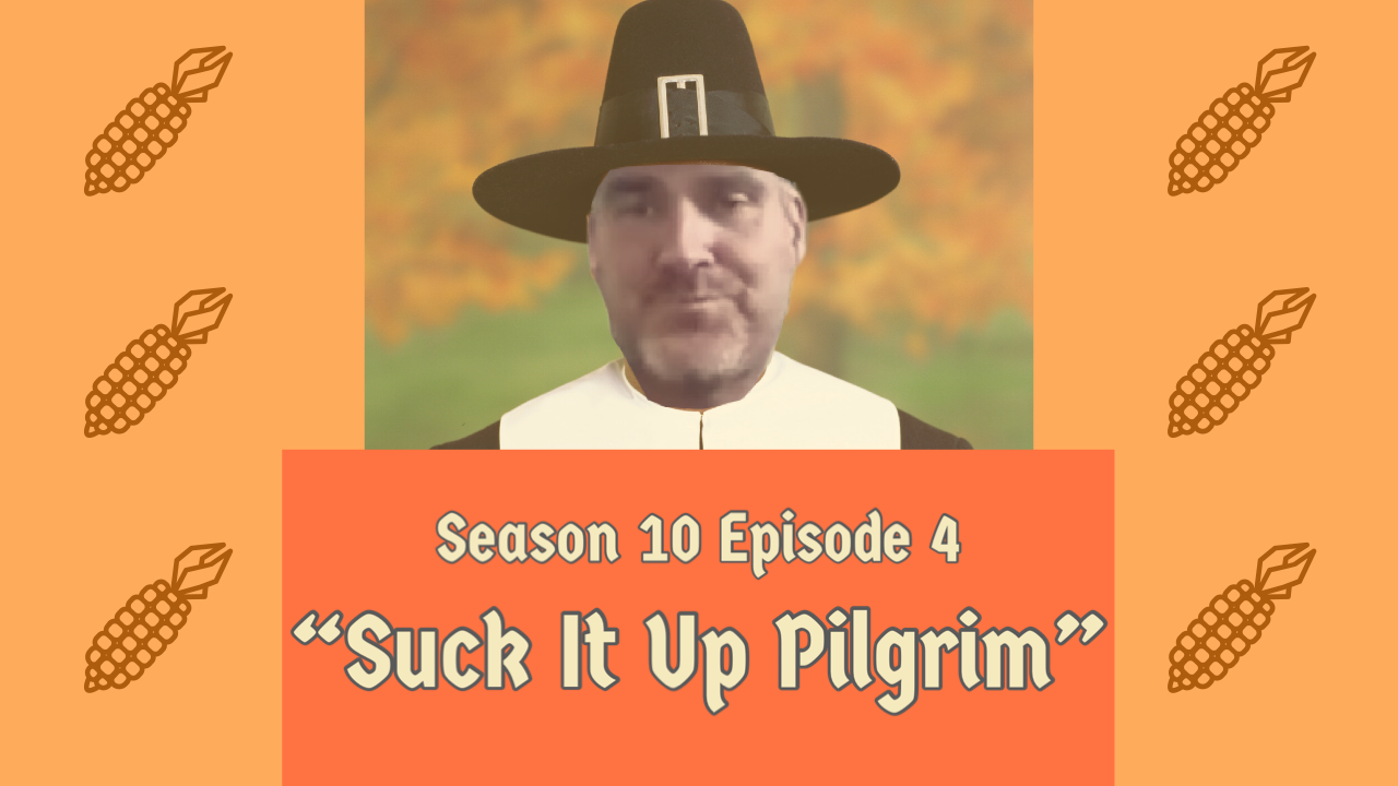 "Suck It Up Pilgrim" (S10E4)