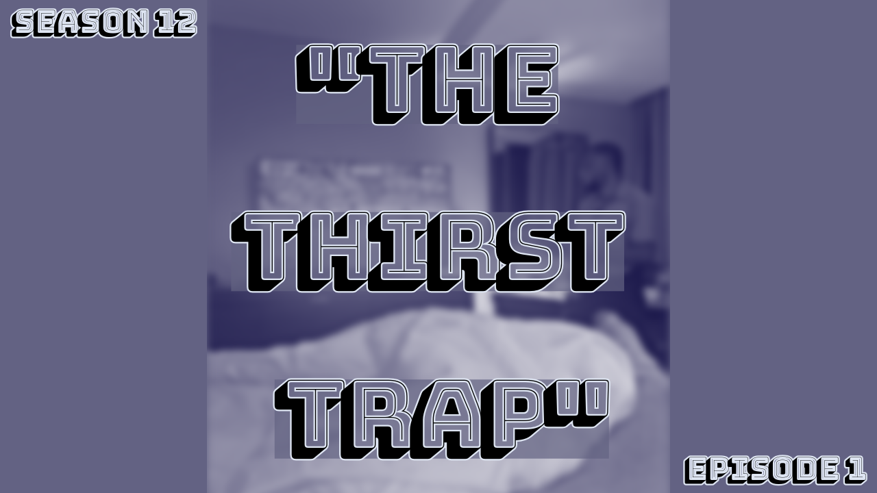 "Thirst Trap" (S12E1)