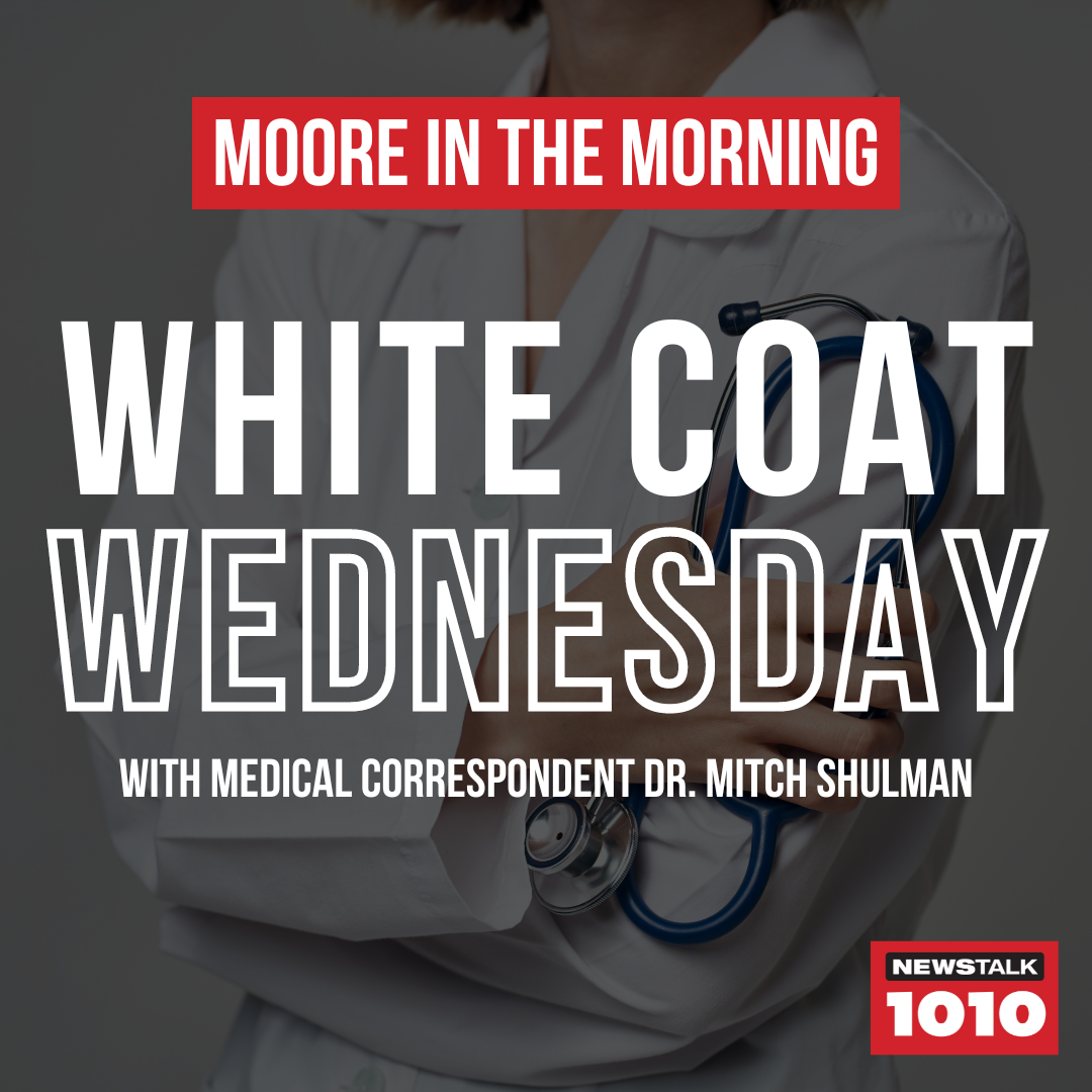 White Coat Wednesday with NEWSTALK 1010 Medical Correspondent Dr. Mitch Shulman
