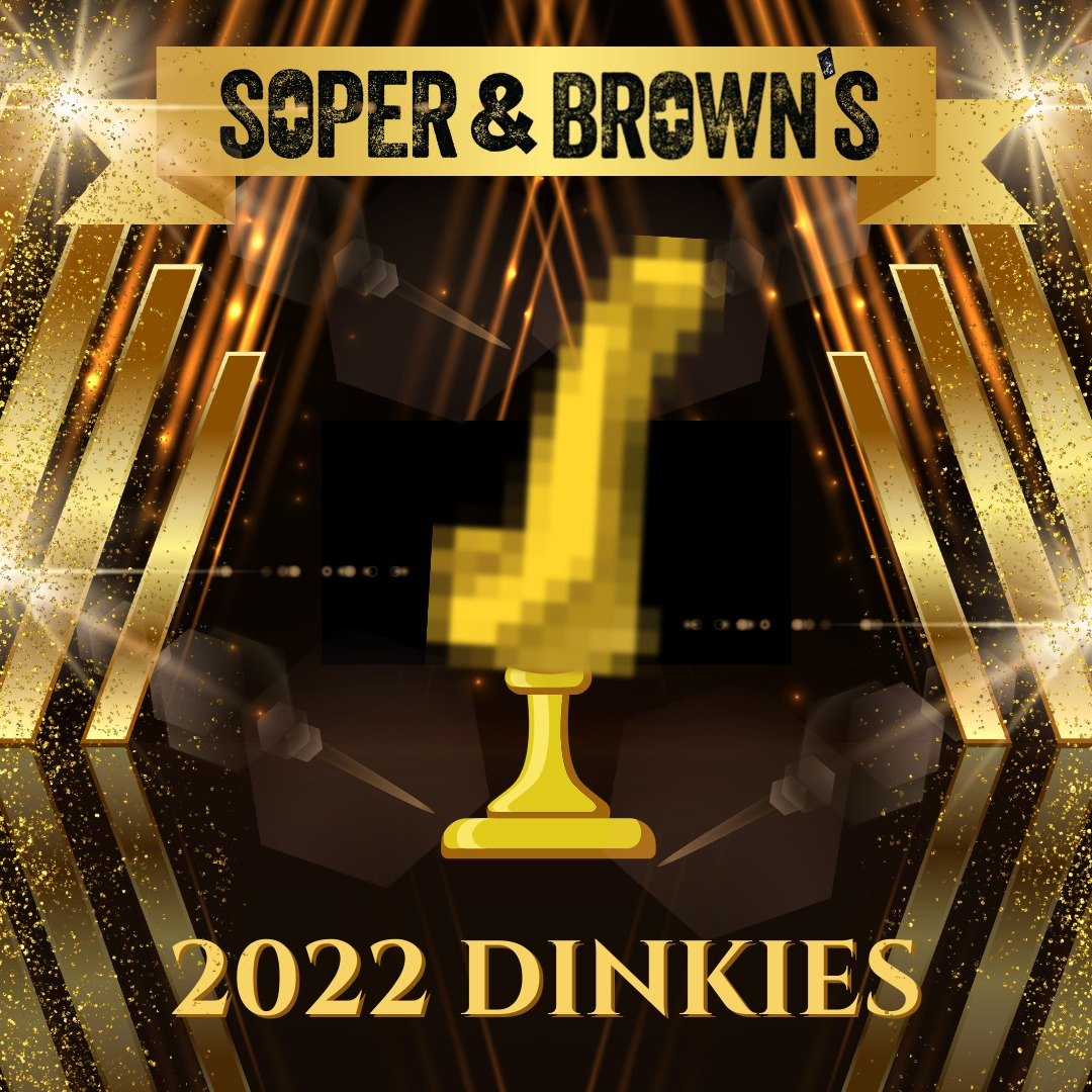 Soper & Brown Year End Awards: The Dinkies!