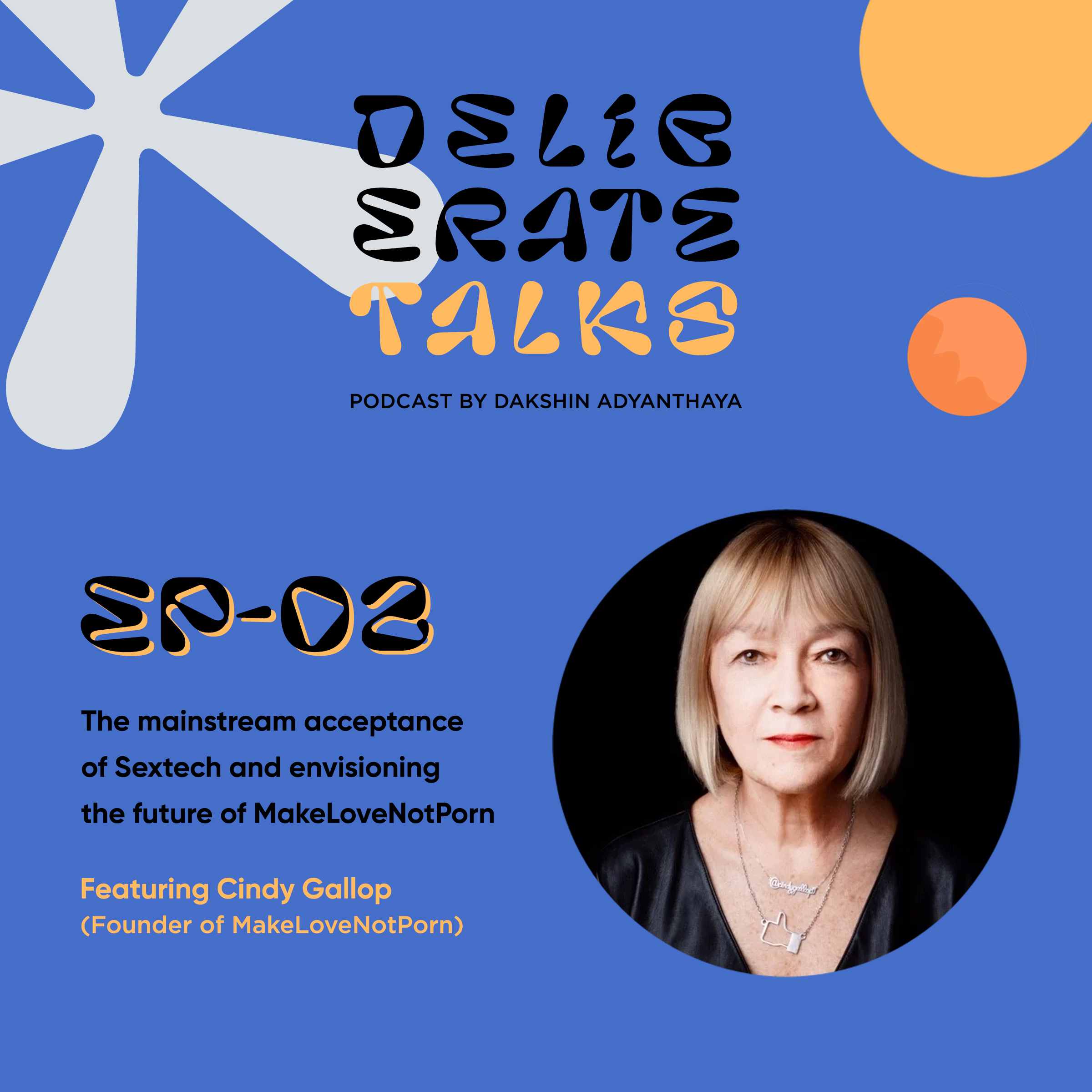 Deliberate Talks Podcast ft. Cindy Gallop - The mainstream acceptance of Sextech and envisioning the future of MakeLoveNotPorn