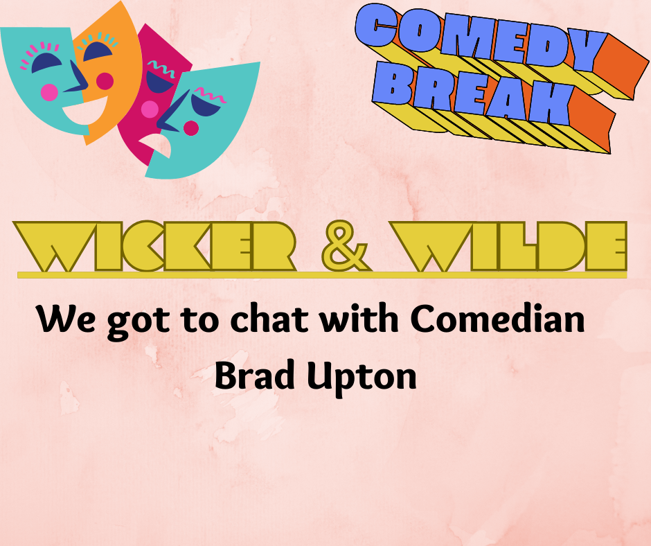 Wicker and Wilde speak with Comedian Brad Upton