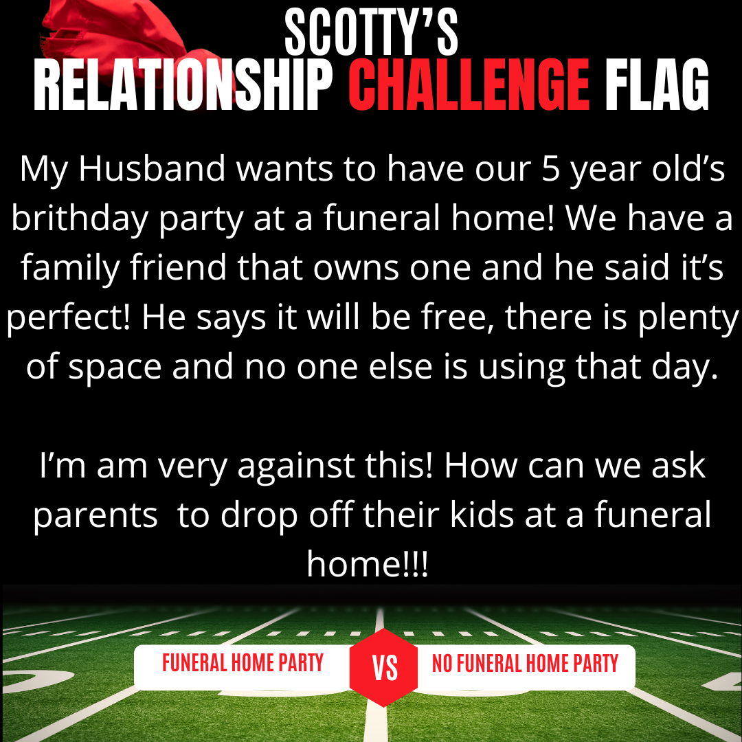 SCOTTY'S RELATIONSHIP CHALLENGE FLAG - FUNERAL HOME BIRTHDAY PARTY