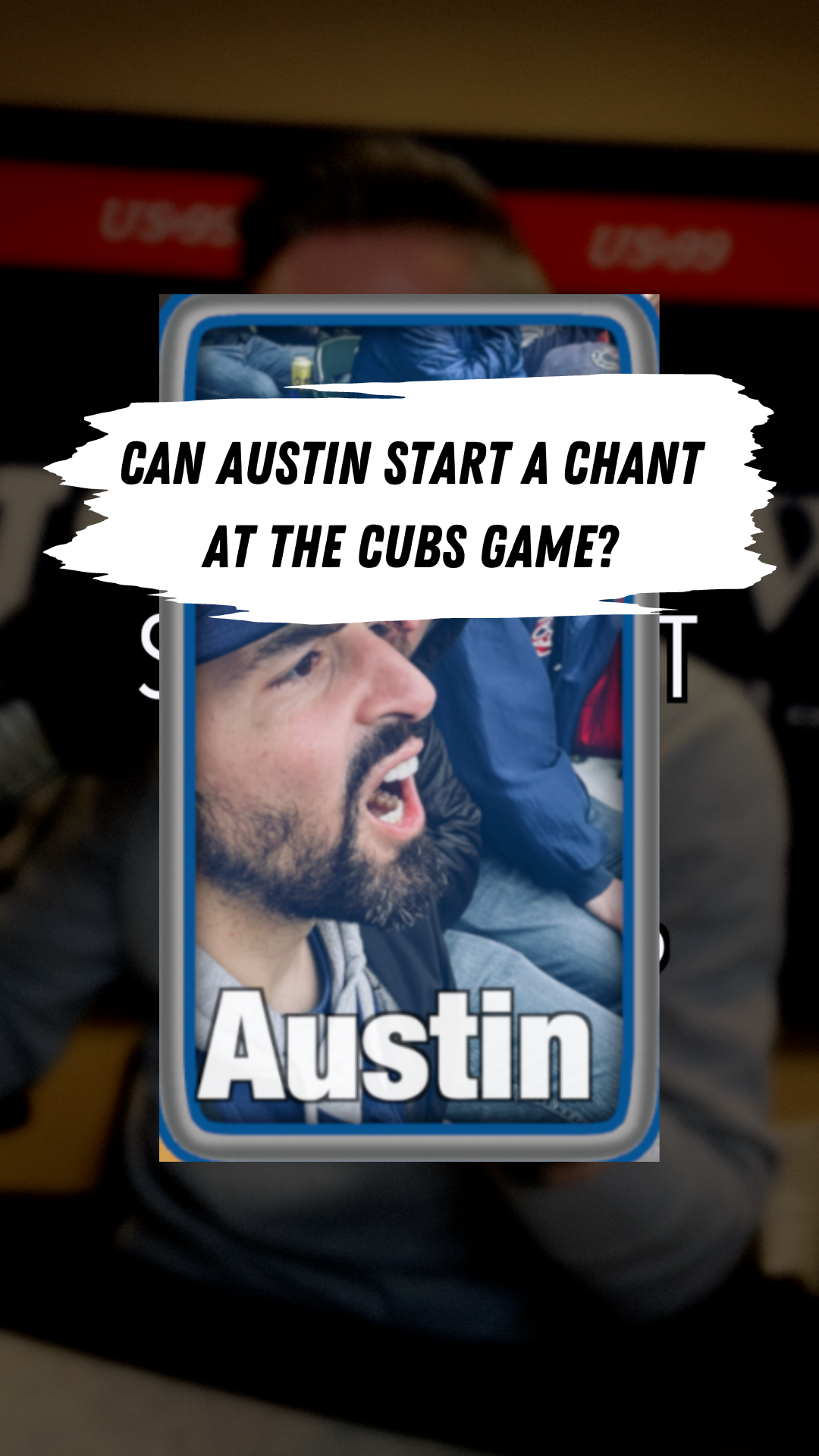 CAN AUSTIN START A CHANT AT THE CUBS GAME