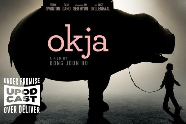 Ep 225: Okja Review Upodcast - Upodcasting- Under Promise Over Deliver