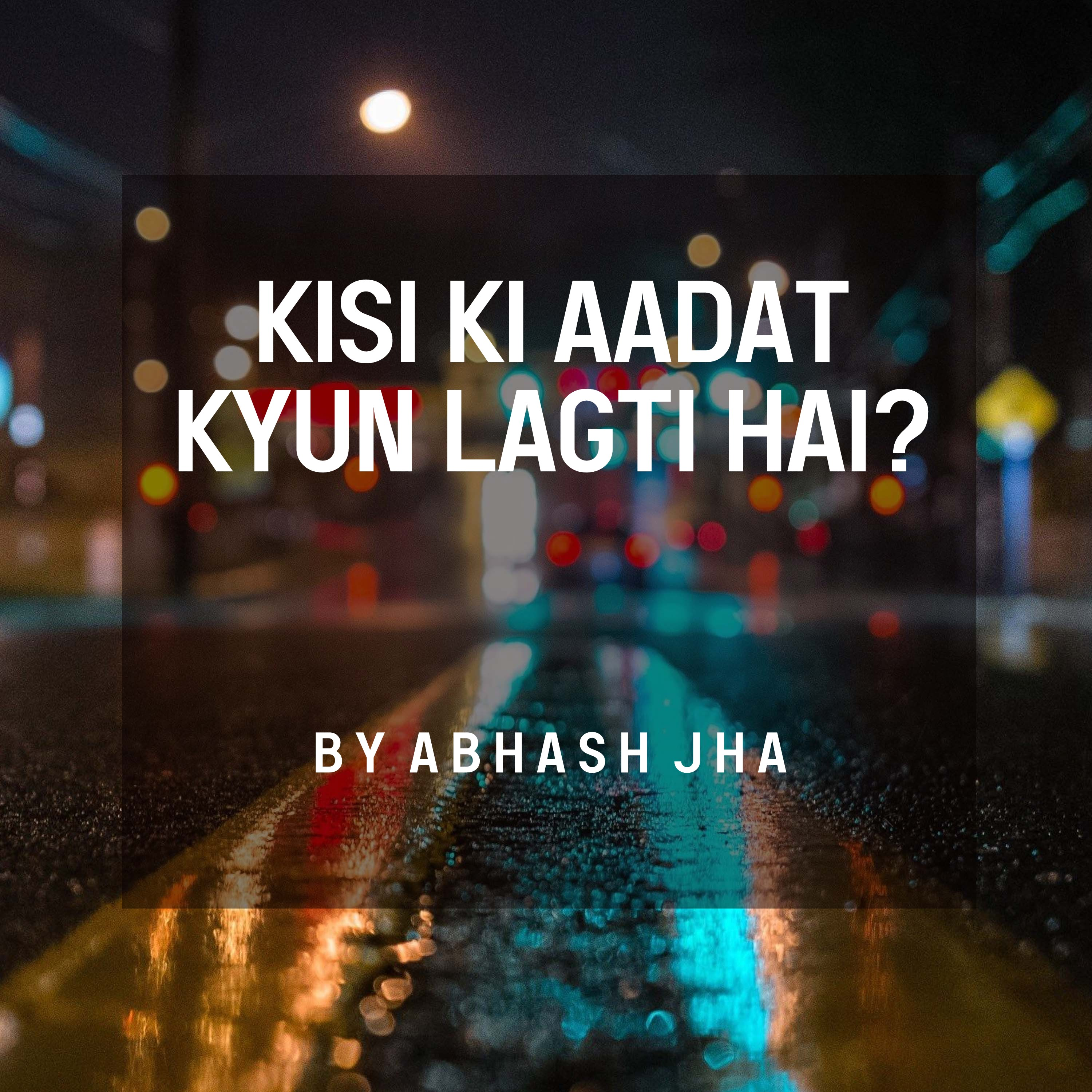 #138 | Kisi Ki Aadat Kyun Lagti Hai | Abhash Jha Poetry | Attachment Issues