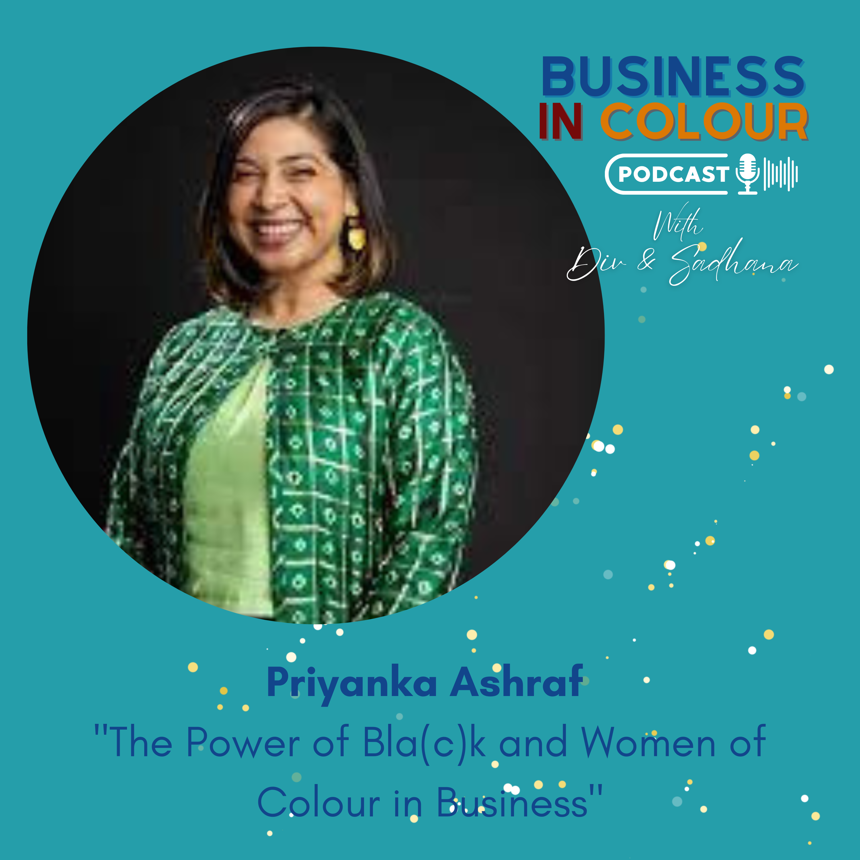 EP 98 The Power of Bla(c)k and Women of Colour in Business/Priyanka Ashraf