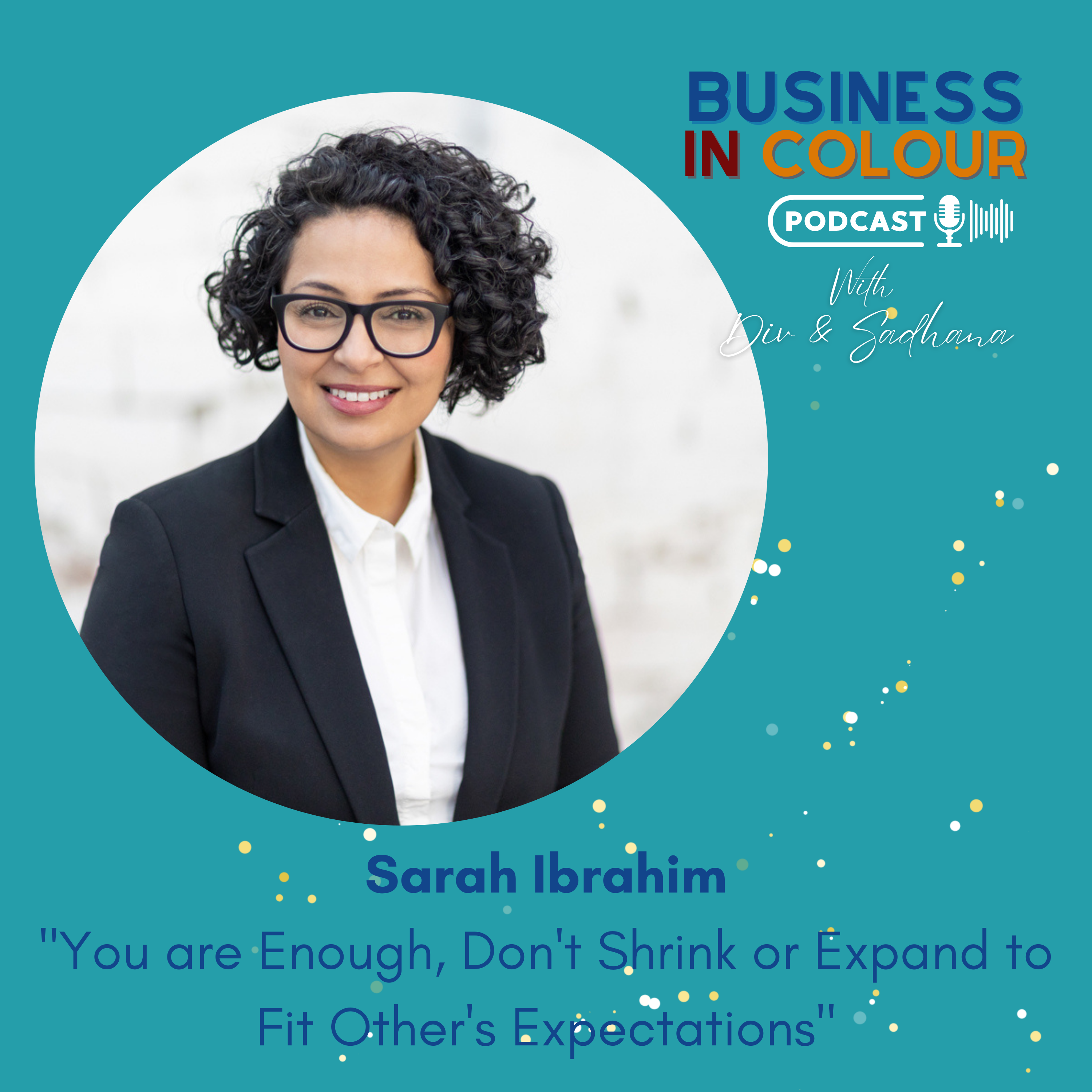 EP. 82 You are Enough, Don't Shrink or Expand to Fit/Sarah Ibrahim