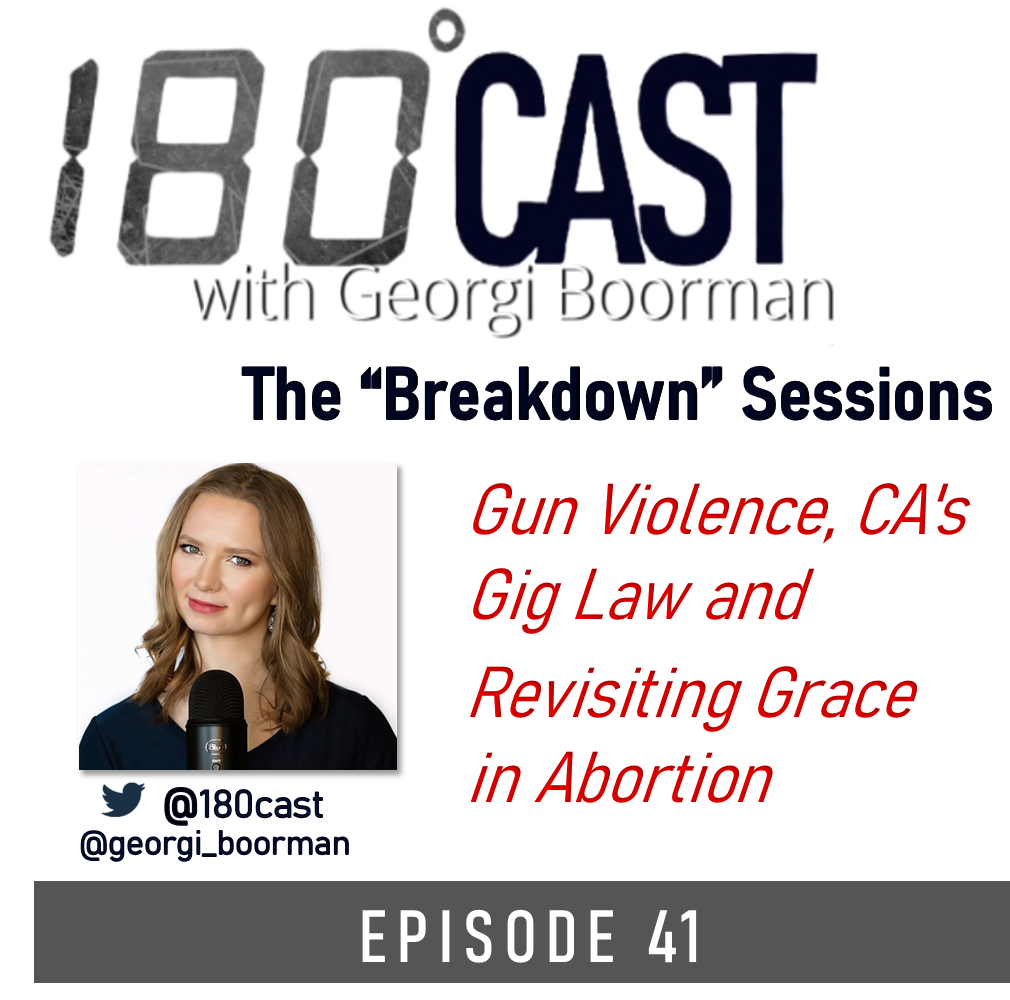 180 CAST - Ep 41 - Gun Violence, CA's Gig Law and Revisiting Grace in Abortion session