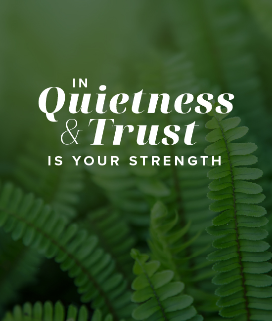 In Quietness and Trust is your Strength