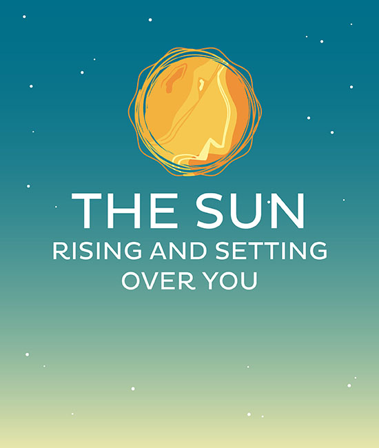 The Sun: Rising and Setting Over You