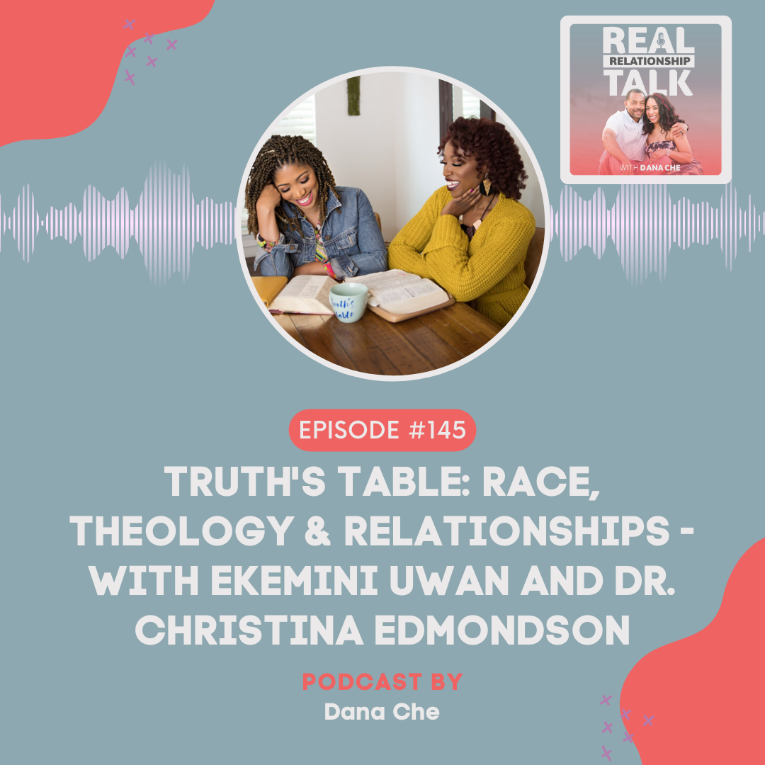 Truth’s Table: Race, Theology & Relationships - with Ekemini Uwan and Dr. Christina Edmonson