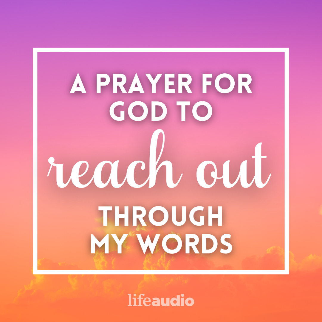 A Prayer for God to Reach Out through My Words