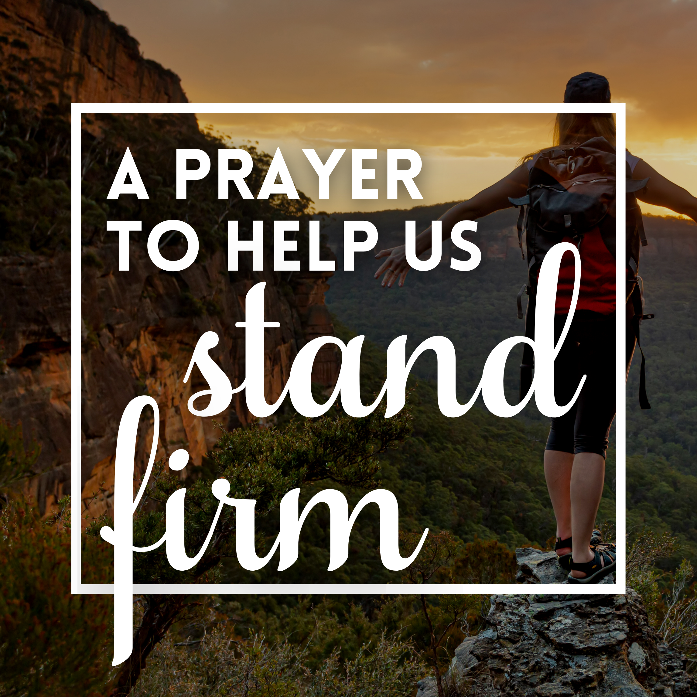 A Prayer to Help Us Stand Firm
