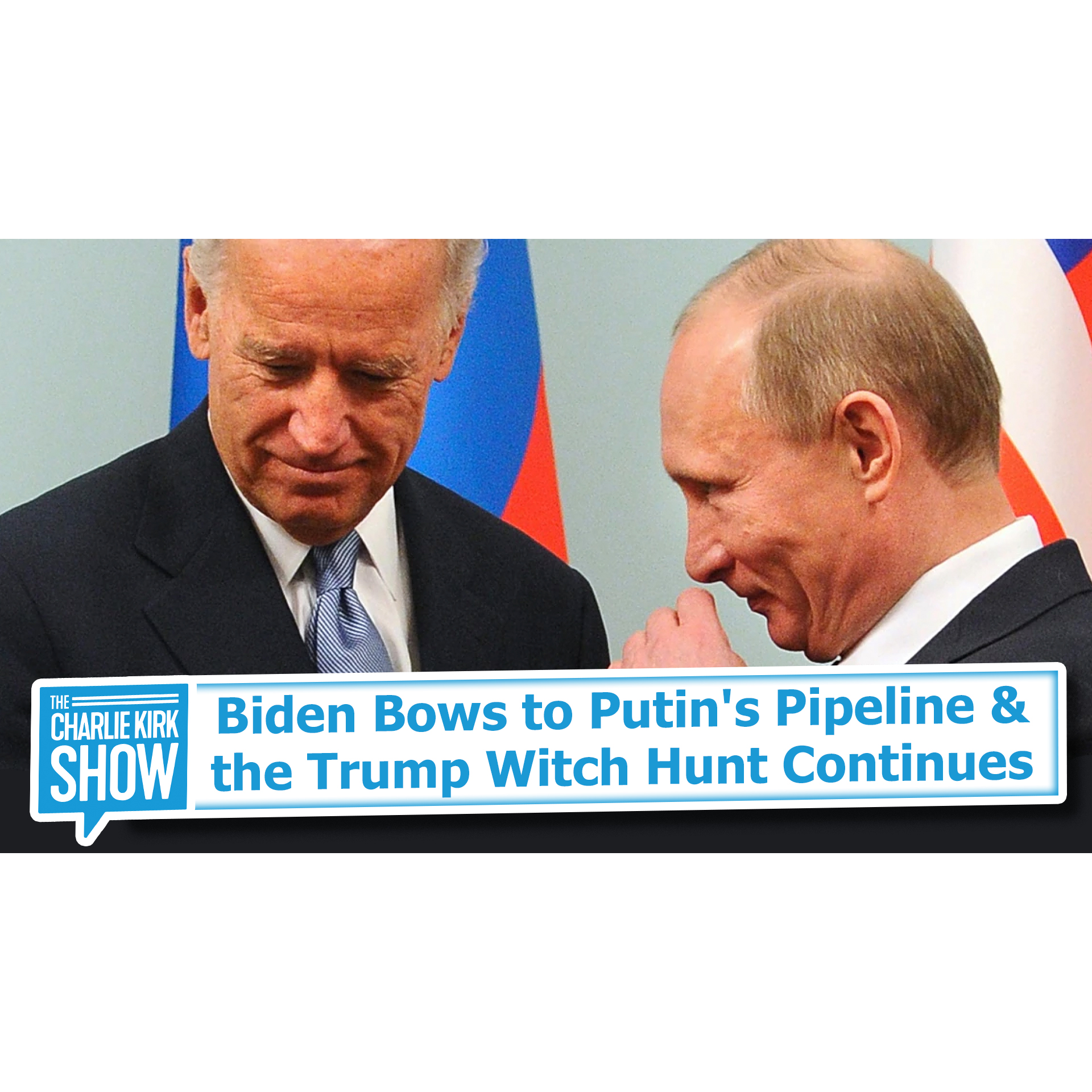 Biden Bows to Putin's Pipeline + the Trump Witch Hunt Continues