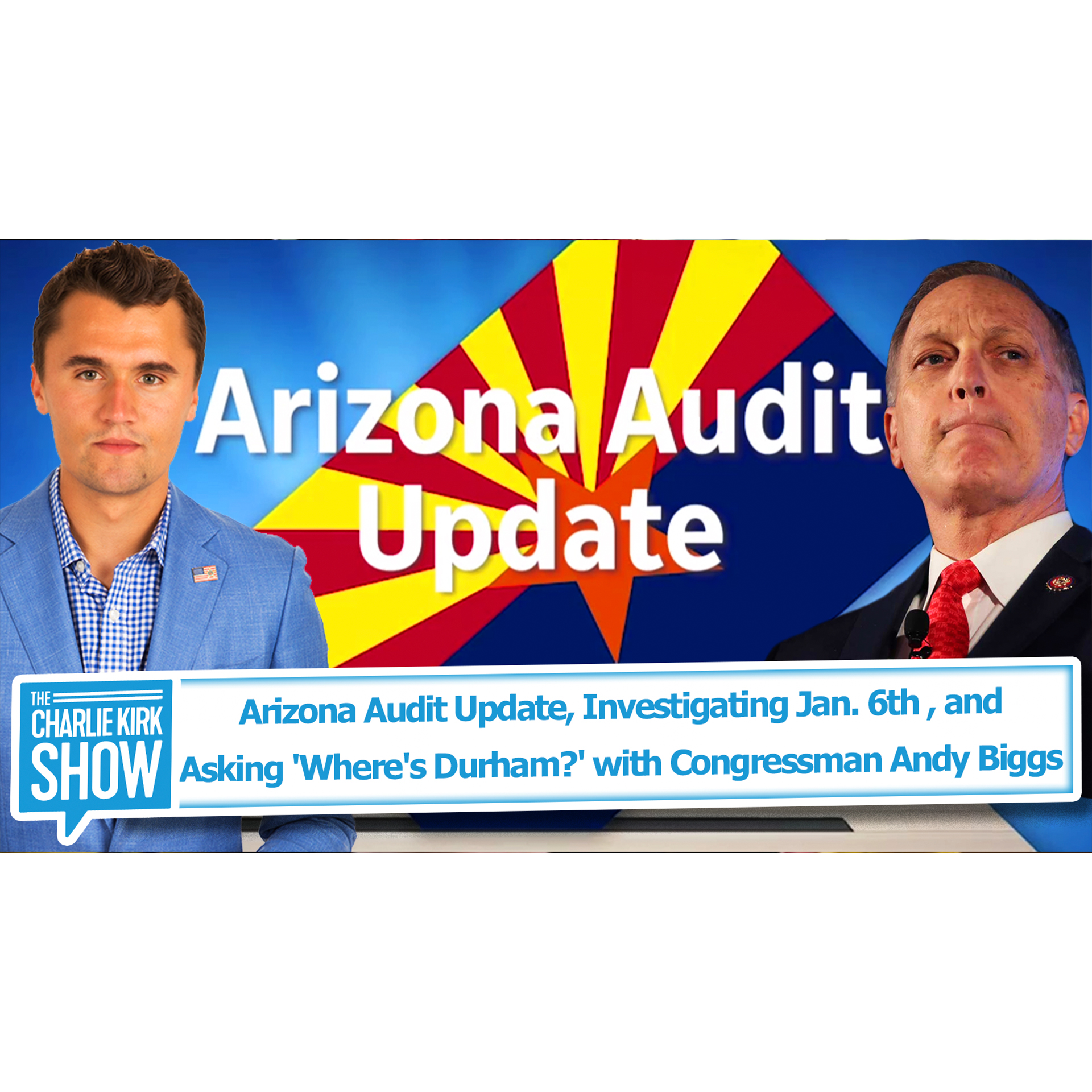 Arizona Audit Update, Investigating Jan. 6th , and Asking 'Where's Durham?' with Congressman Andy Biggs