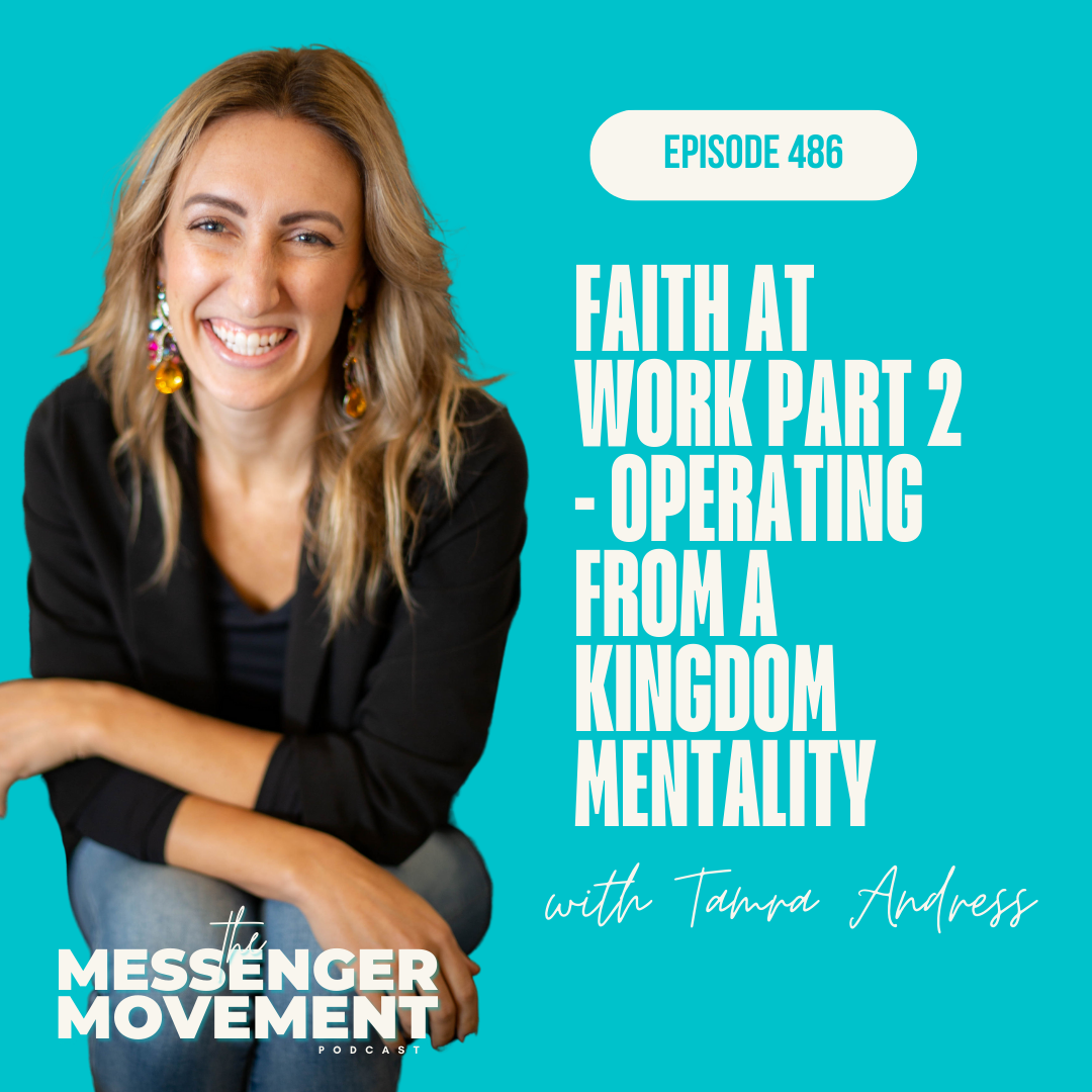 Ep 486: Faith at Work Part 2  - Operating from a Kingdom Mentality | Tamra Andress