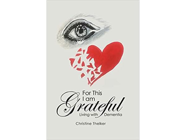 For This I am Grateful - Author Christine Thelker, Living with Dementia