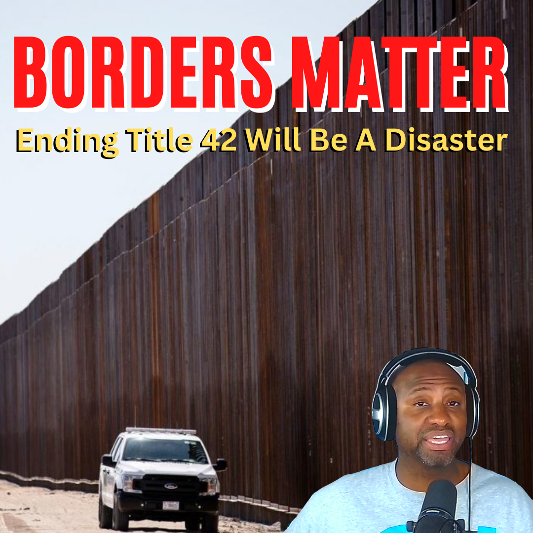 BORDERS MATTER: Ending Title 42 Will Be A Disaster