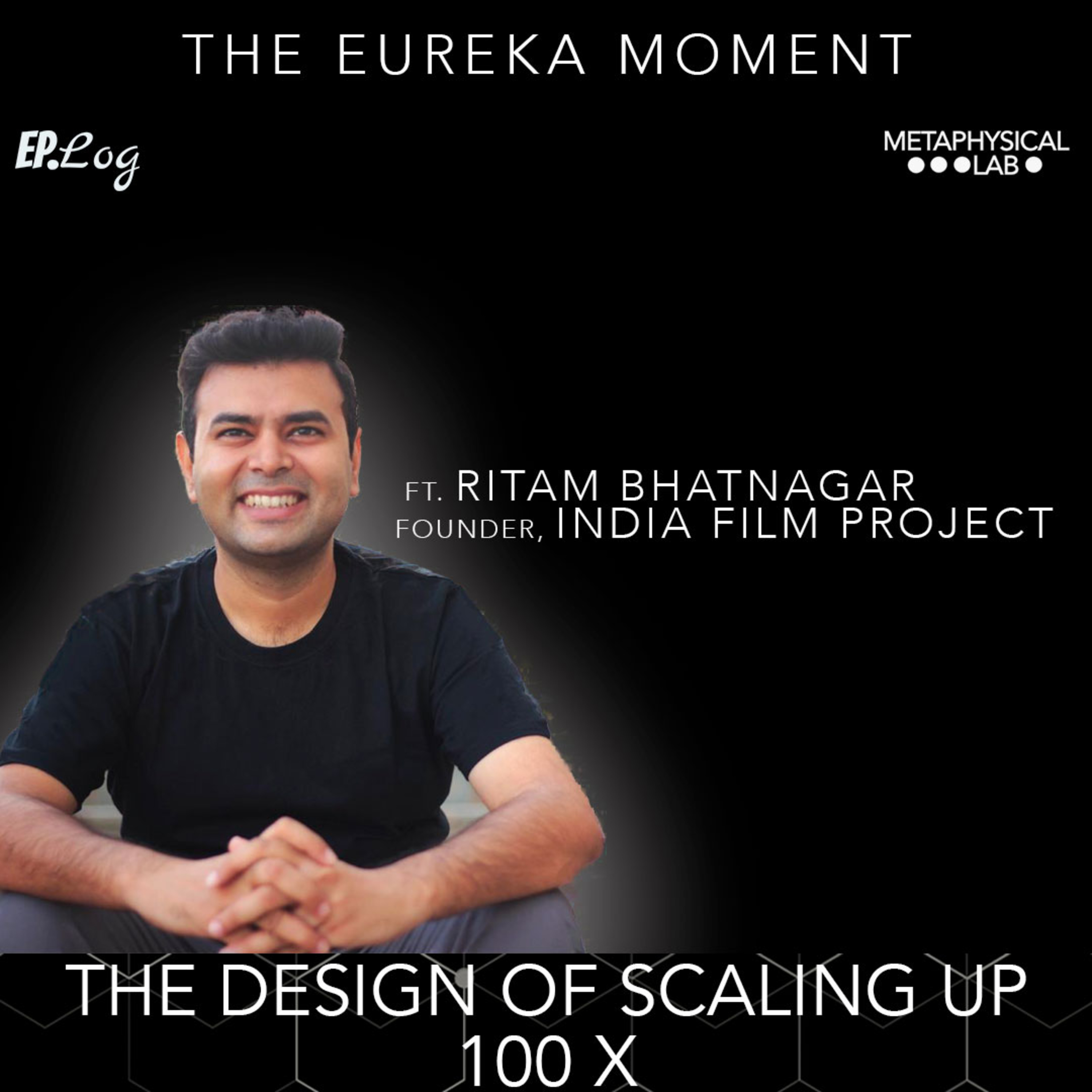 Ep.17 THE DESIGN OF SCALING UP 100x ft. Ritam Bhatnagar, Founder- India Film Project