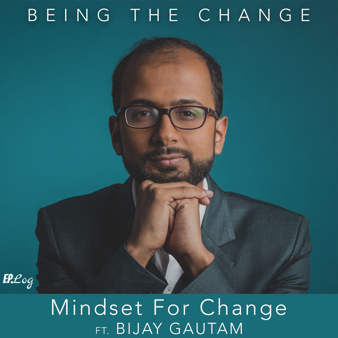 Ep. 8 Mindset for Change| ft. Bijay Gautam, Podcaster
