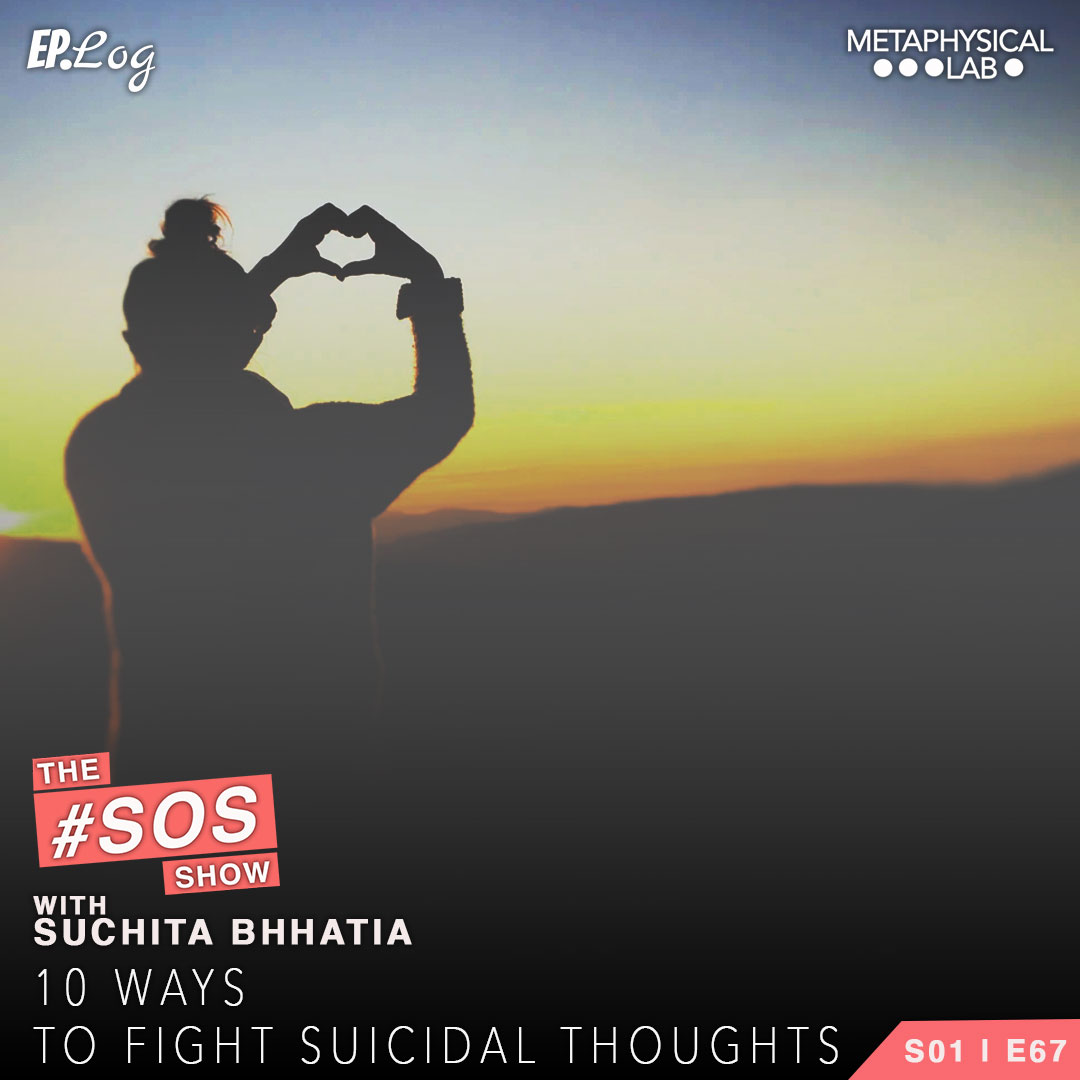 Ep.67 10 Ways To Fight Suicidal Thoughts and How Can We Be Of Help