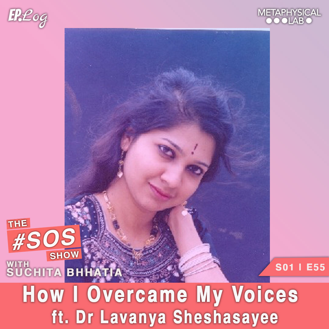 Ep.55 How I Overcame My Voices ft. Dr Lavanya Sheshasayee