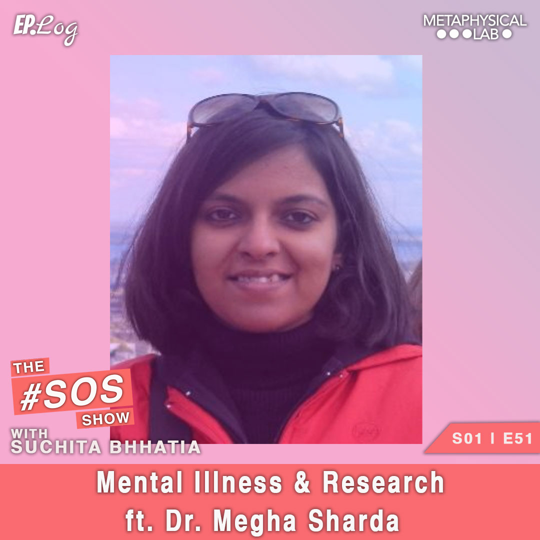 Ep.51 Mental Illness and Research ft. Dr. Megha Sharda, Mental Health Researcher