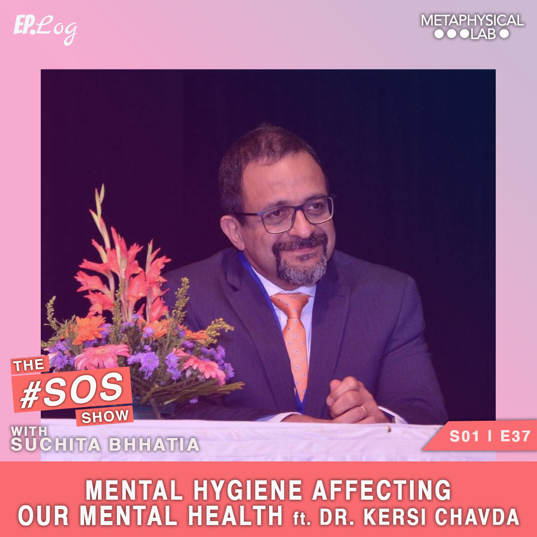 Ep.37 Mental Hygiene Affecting Our Mental Health ft. Dr. Kersi Chavda