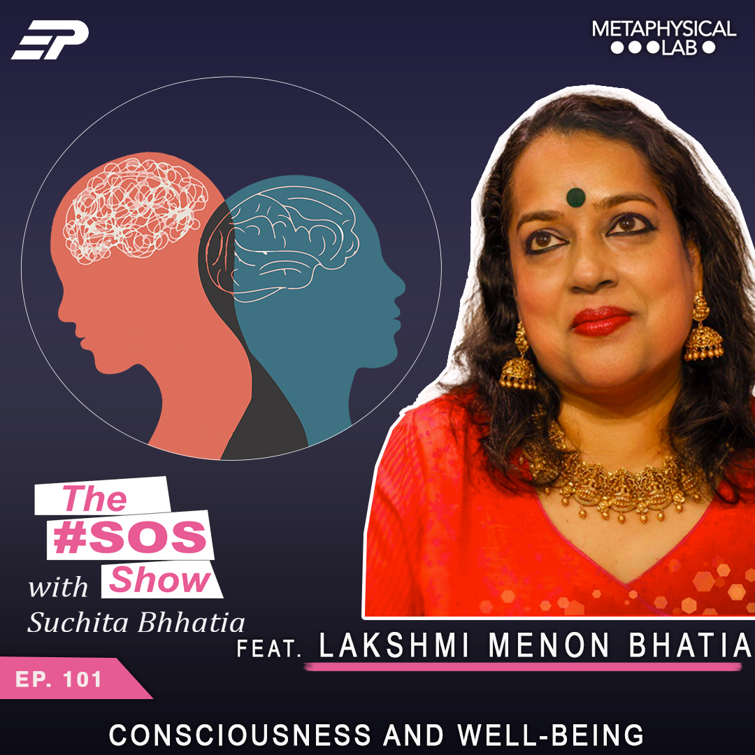 Ep.101 Consciousness and Well-being Ft: Lakshmi Menon Bhatia