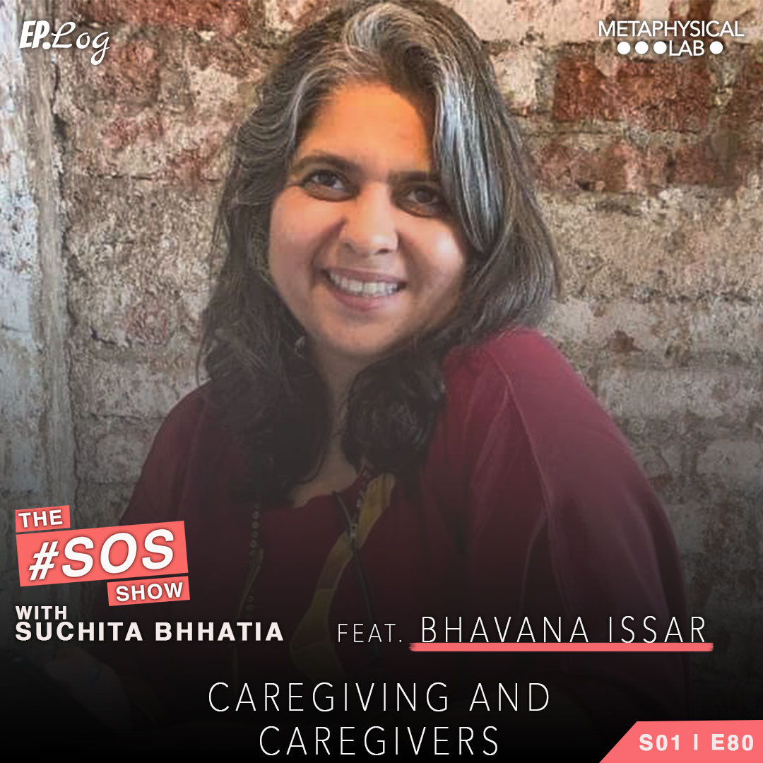 Ep.80 Caregiving and Caregivers ft. Bhavana Issar