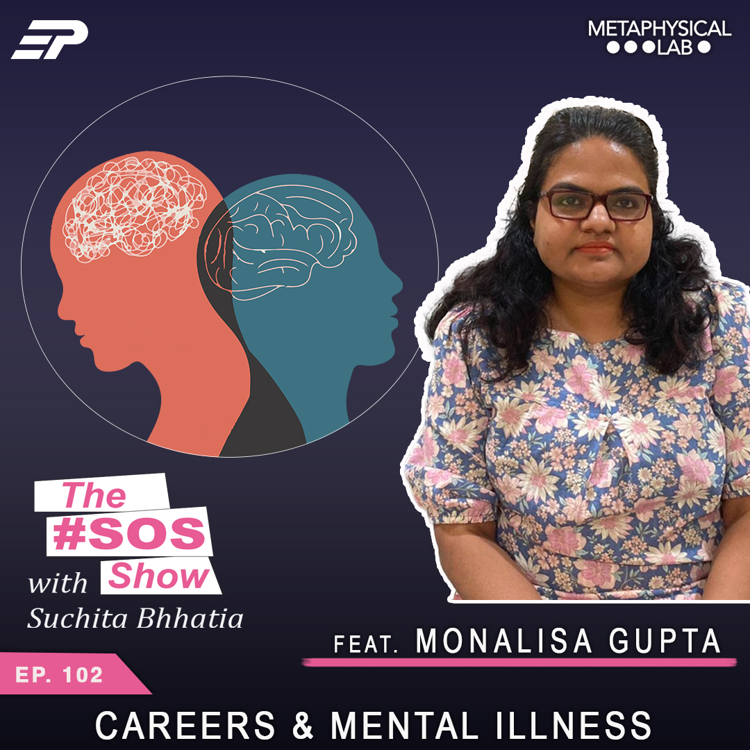 Ep.102 Career and Mental illness ft. Monalisa Gupta