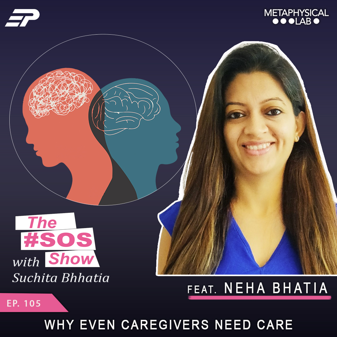 Ep.105 Why Even Caregivers Need Care ft. Neha Bhatia
