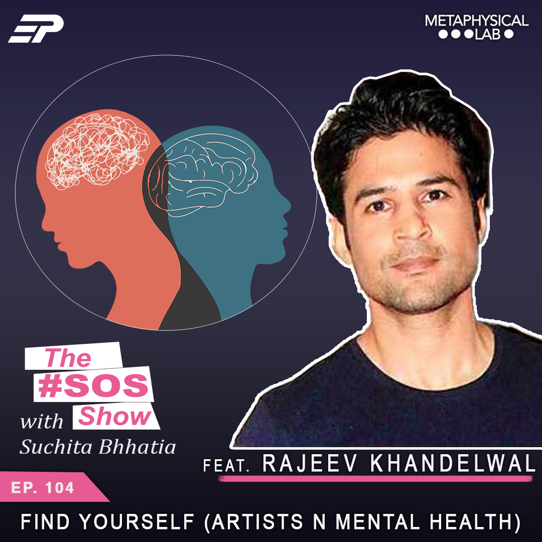 Ep.104 FIND YOURSELF (ARTISTS N MENTAL HEALTH) FT: RAJEEV KHANDELWAL