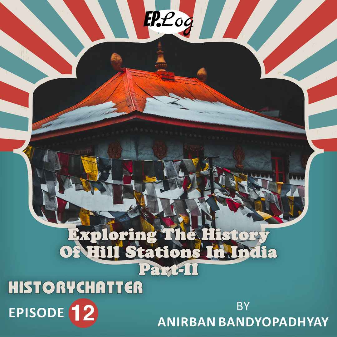 S1E12: Exploring The History Of Hill Stations In India Part-II
