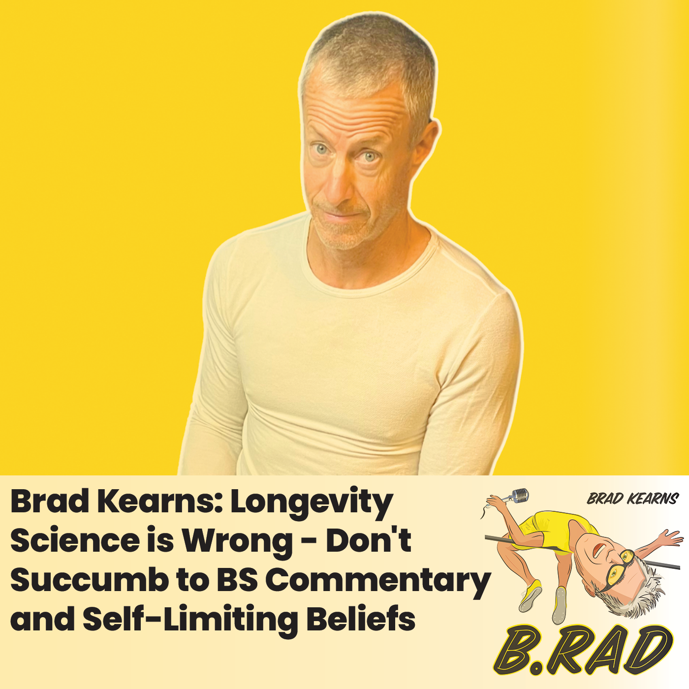 Brad Kearns: Longevity Science is Wrong - Don't Succumb to BS Commentary and Self-Limiting Beliefs