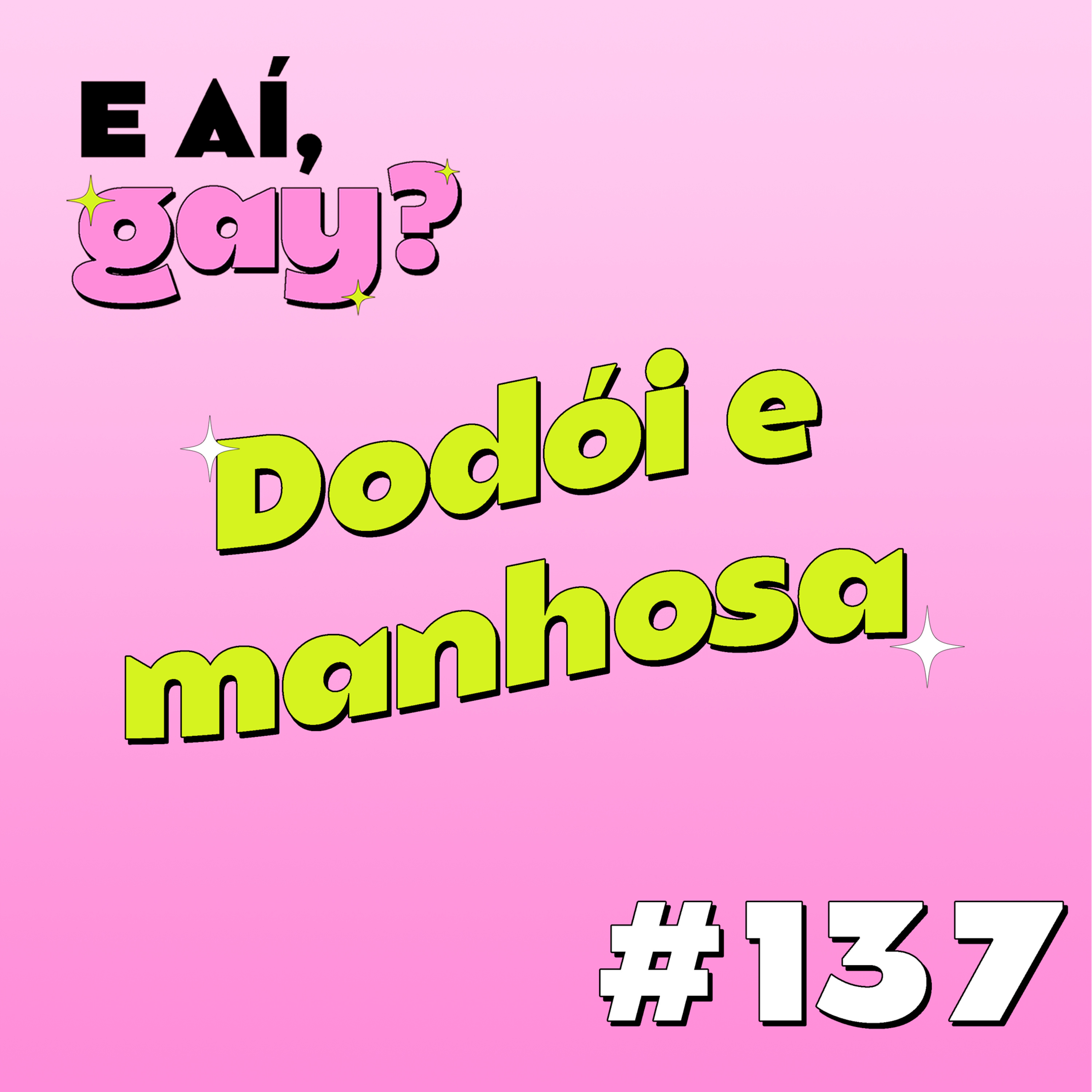#137 E AI GAY - Dodói e manhosa